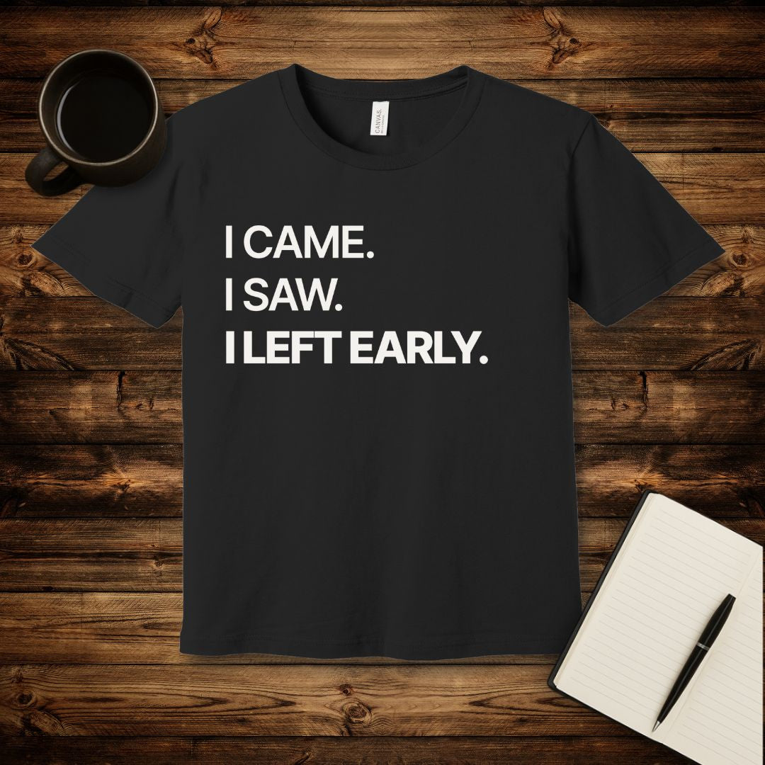 I Left Early T-Shirt