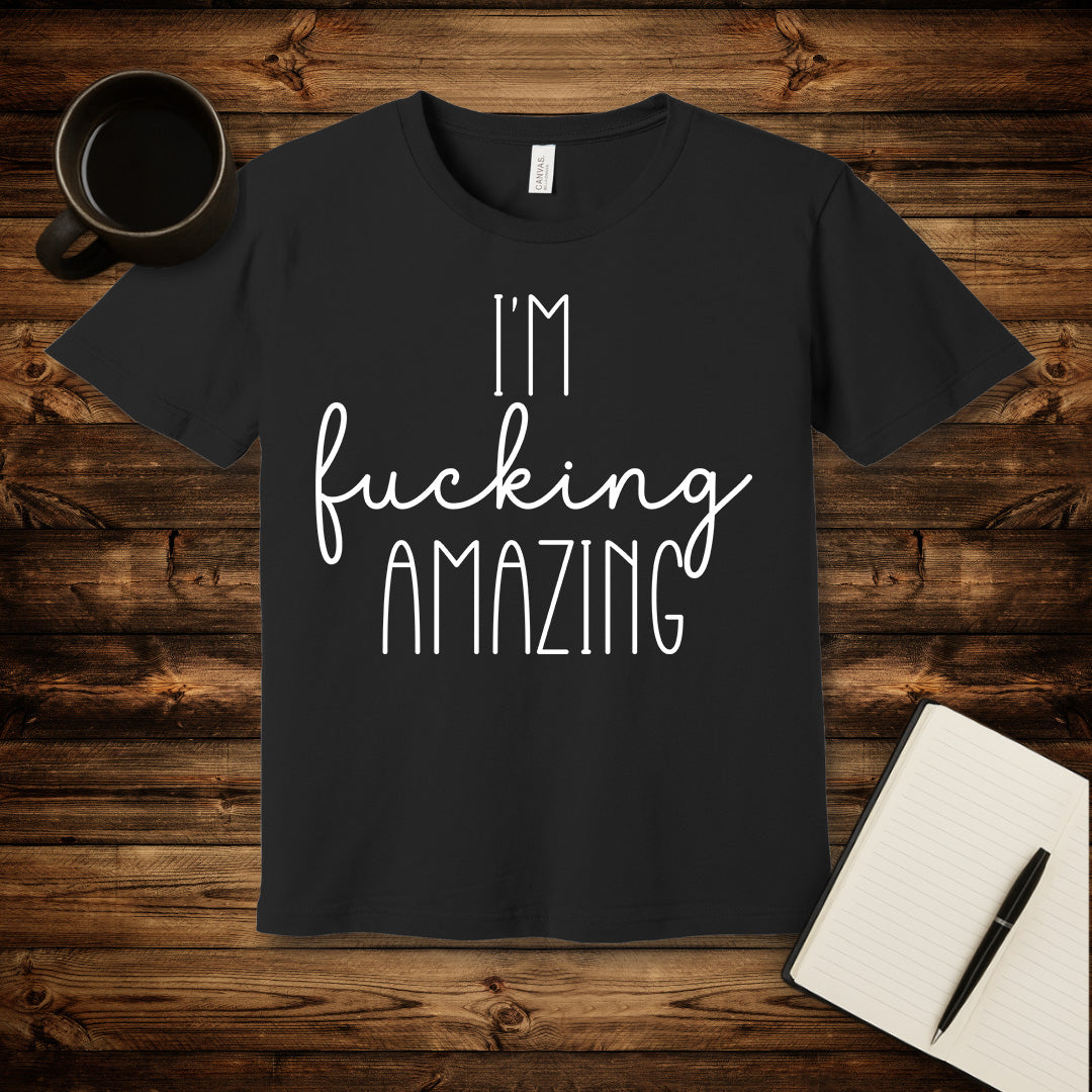 I'm Fucking Amazing T-Shirt