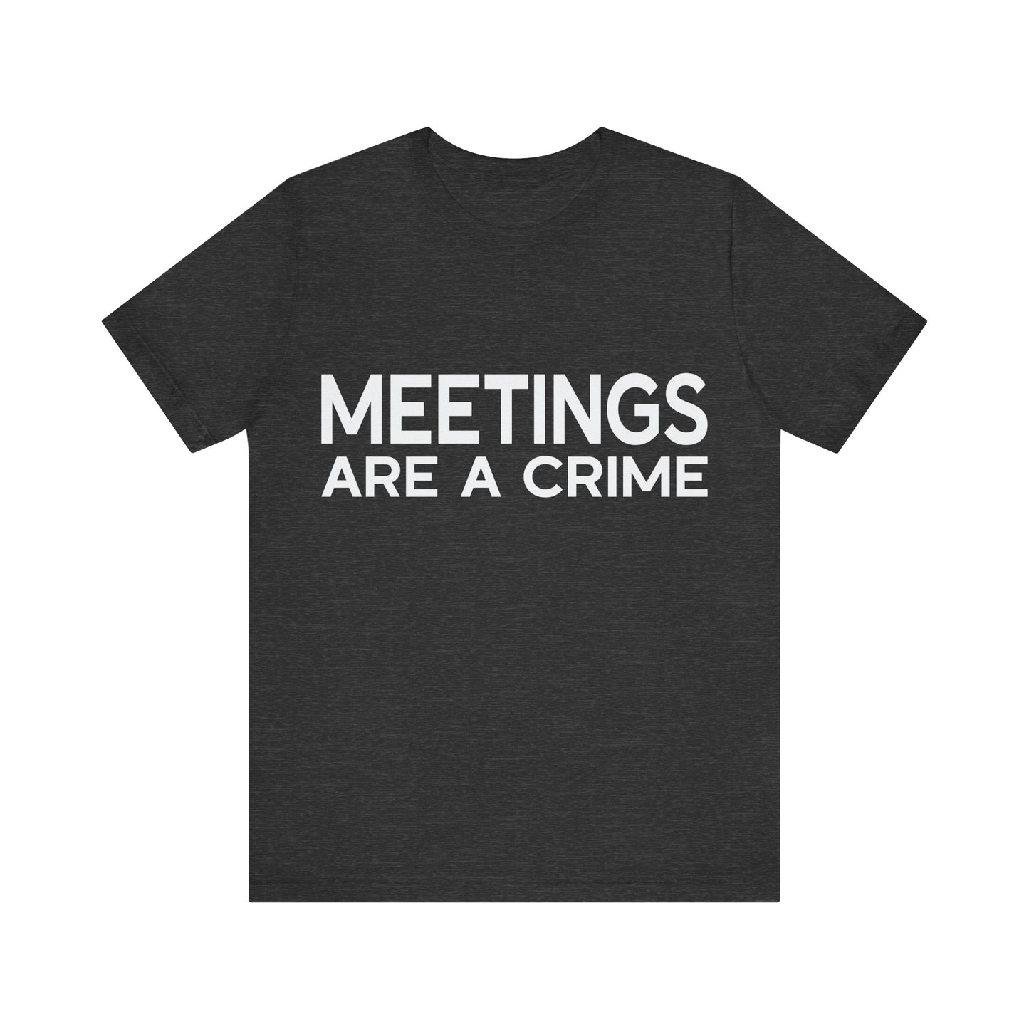 Meetings Are a Crime Unisex Tee