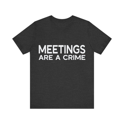 Meetings Are a Crime Unisex Tee