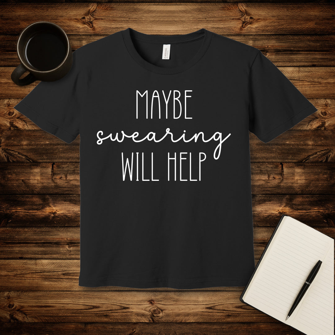 Maybe Swearing Will Help T-Shirt