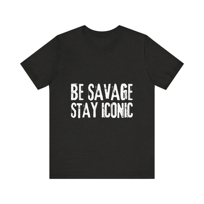 Black t-shirt with 'BE SAVAGE STAY ICONIC' text on a white background
