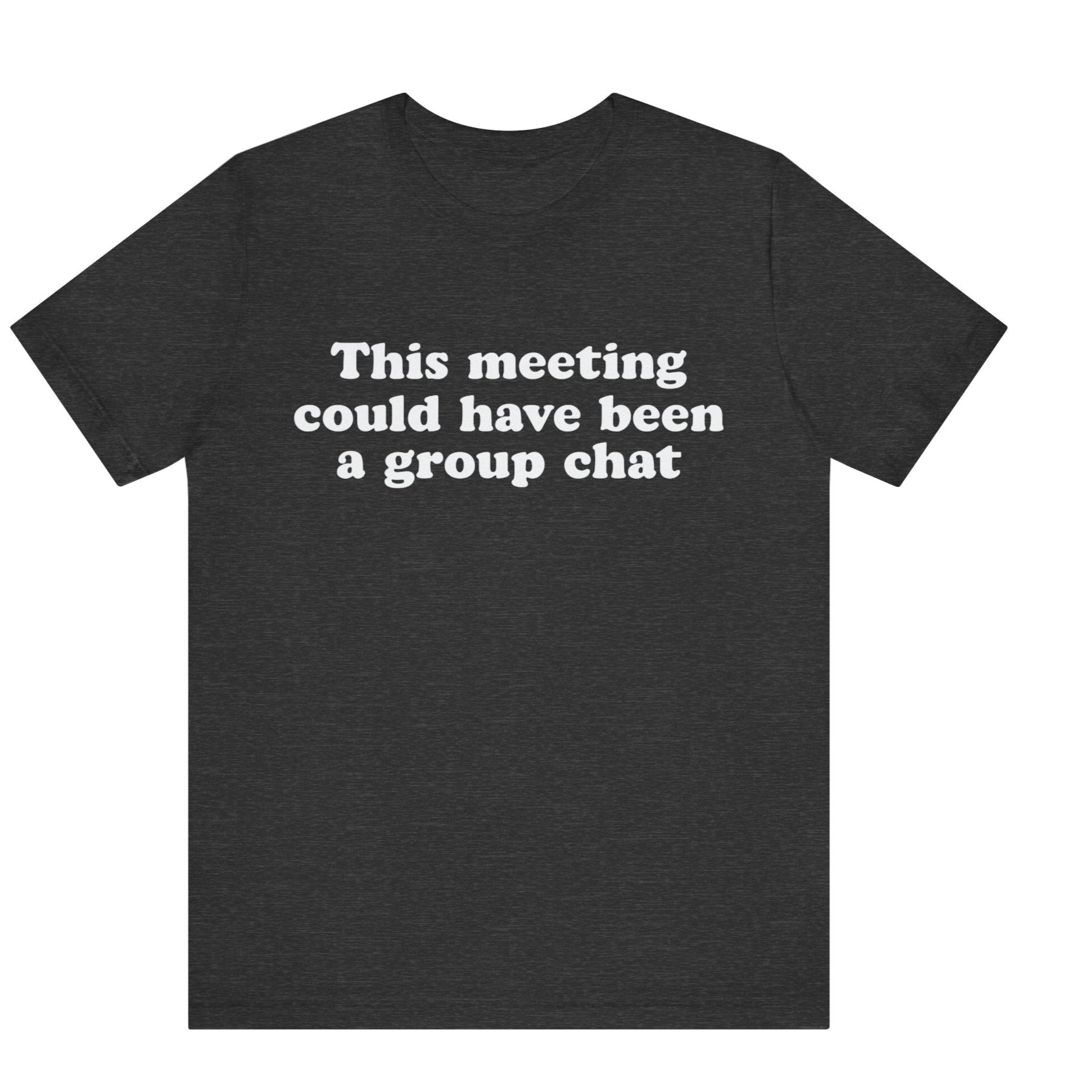 Black t-shirt with white text 'This meeting could have been a group chat' on a white background
