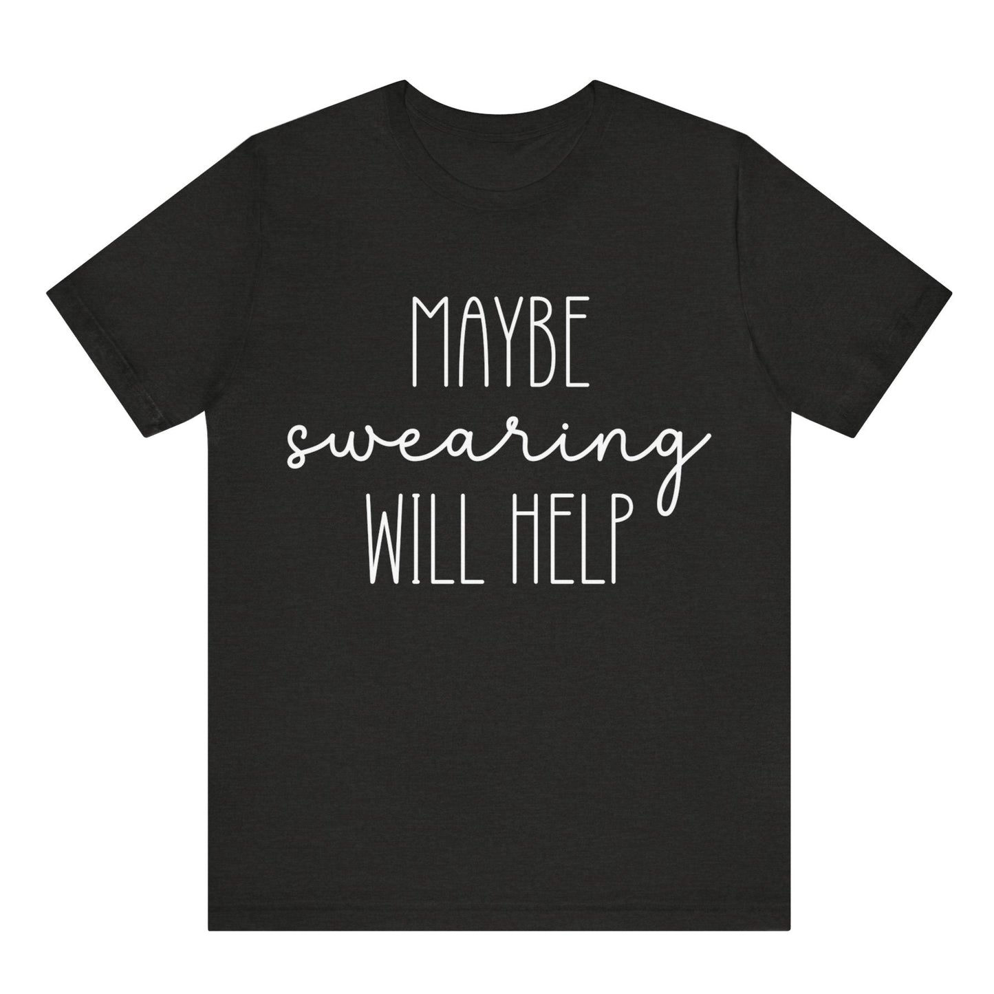 Black t-shirt with white text 'MAYBE SWearing WILL HELP' on a white background