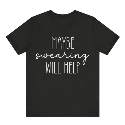Black t-shirt with white text 'MAYBE SWearing WILL HELP' on a white background
