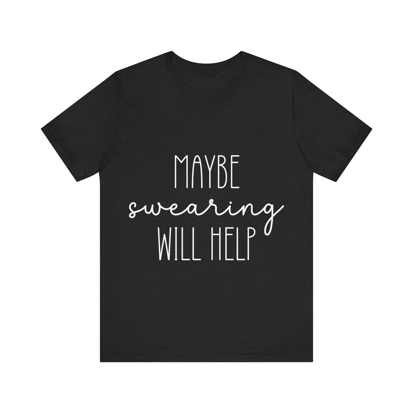Black t-shirt with white text 'MAYBE SWearing WILL HELP' on a white background