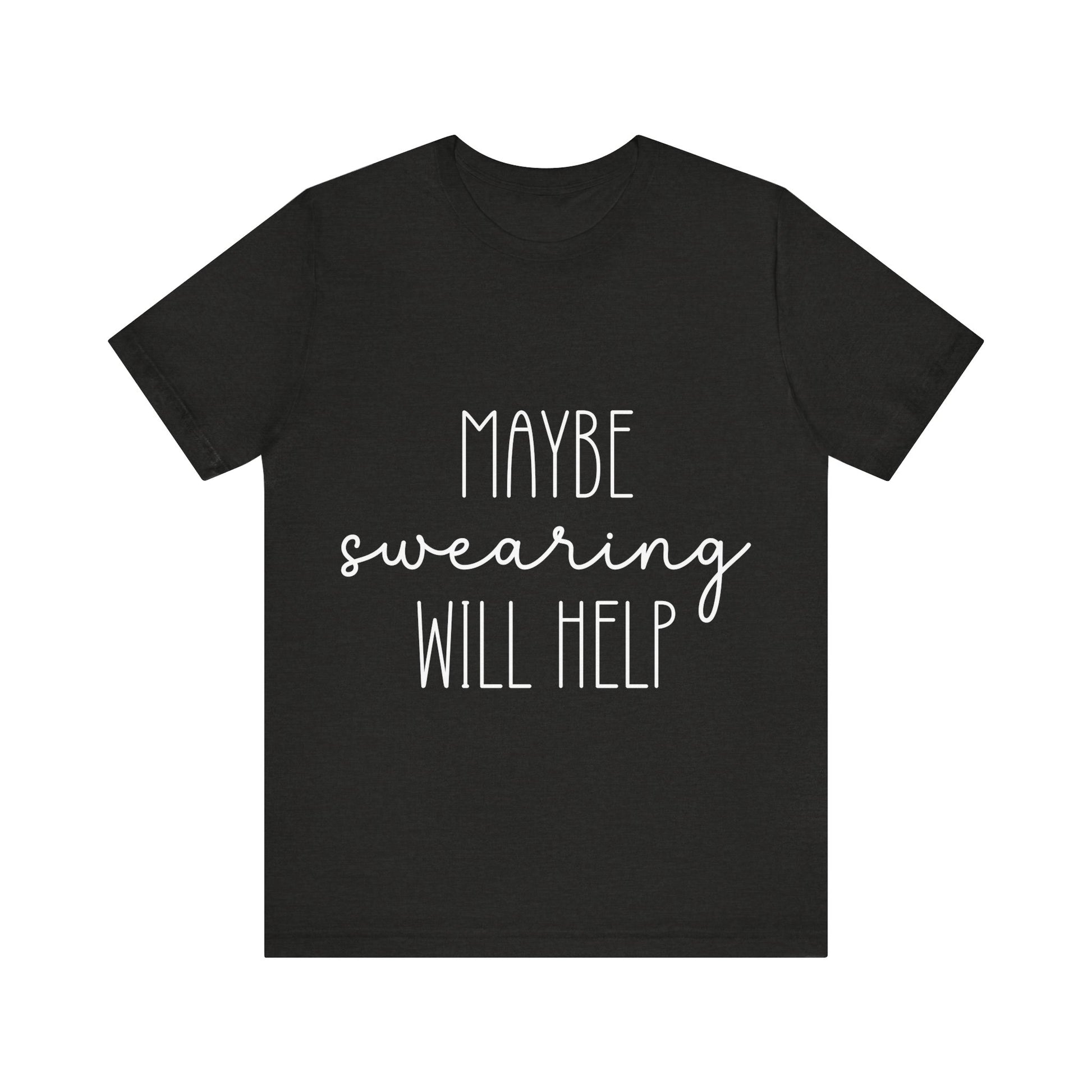 Black t-shirt with white text 'MAYBE SWearing WILL HELP' on a white background