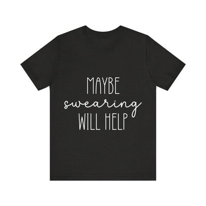 Black t-shirt with white text 'MAYBE SWearing WILL HELP' on a white background