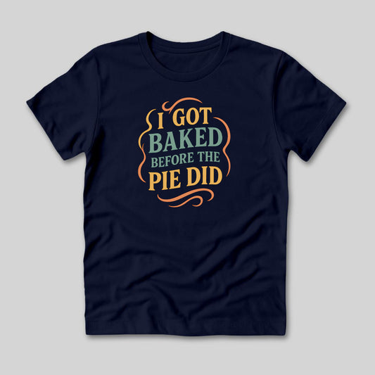 I Got Baked T-Shirt