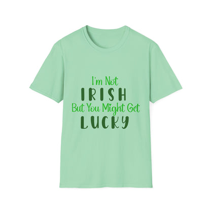 White crew neck t-shirt with the text 'I'm Not IRISH But You Might Get LUCKY' printed in green.