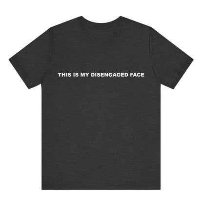 Black t-shirt with white text 'THIS IS MY DISENGAGED FACE' on a white background