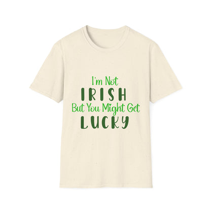 White crew neck t-shirt with the text 'I'm Not IRISH But You Might Get LUCKY' printed in green.