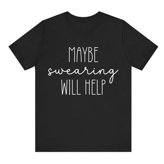 Black t-shirt with white text 'MAYBE SWearing WILL HELP' on a white background