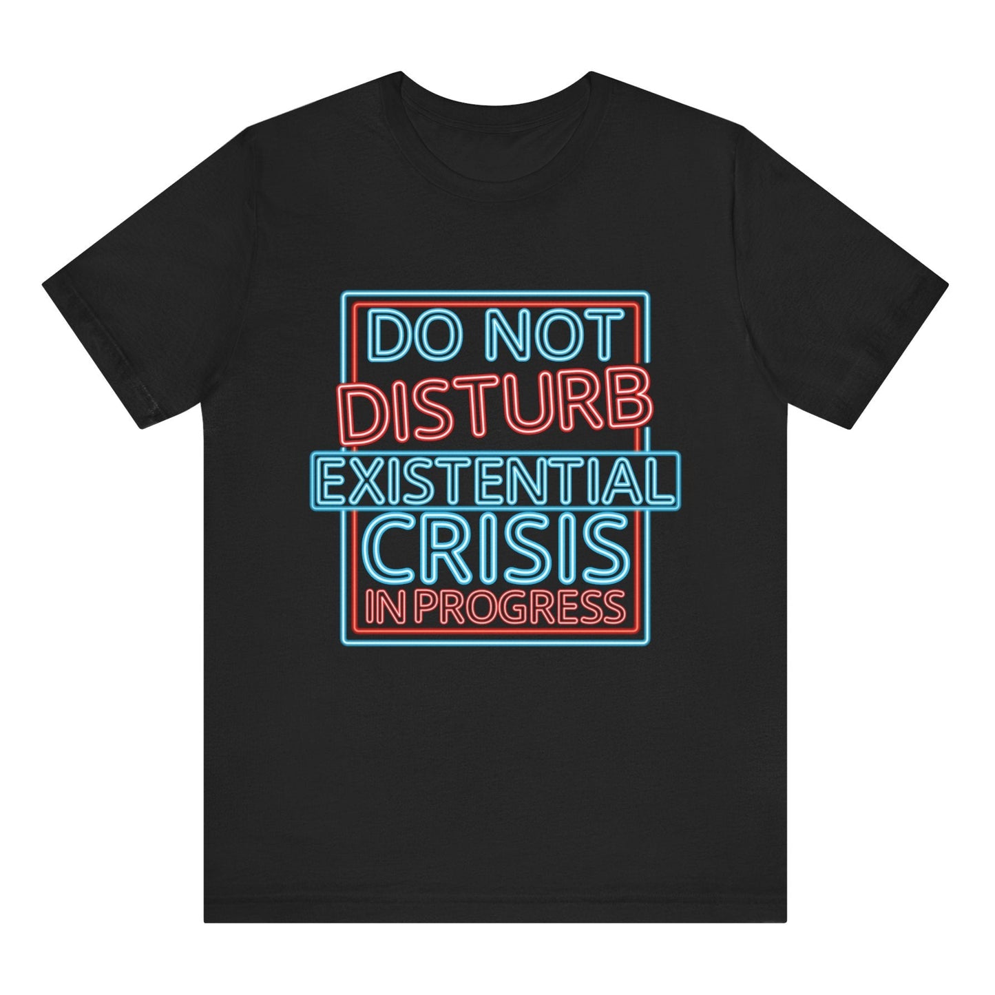 Black t-shirt with colorful text 'DO NOT DISTURB EXISTENTIAL CRISIS IN PROGRESS' on a white background