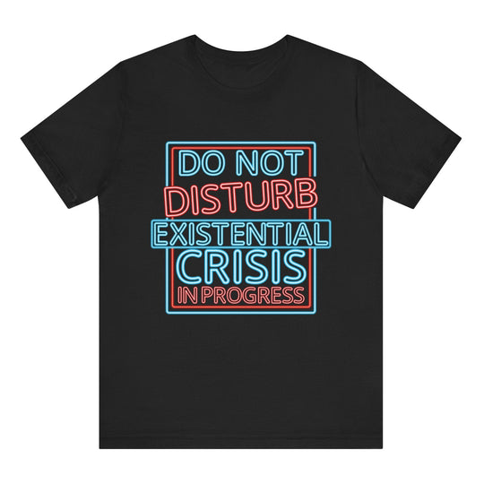 Black t-shirt with colorful text 'DO NOT DISTURB EXISTENTIAL CRISIS IN PROGRESS' on a white background