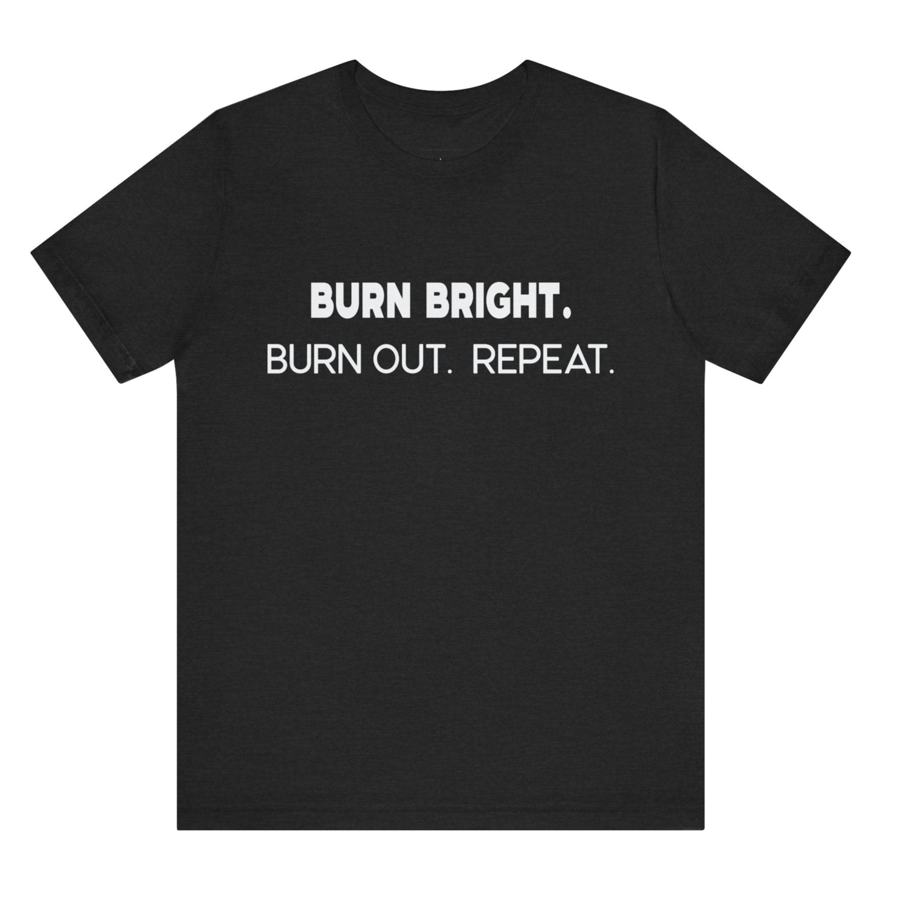 Black t-shirt with white text 'BURN BRIGHT. BURN OUT. REPEAT.' on a white background