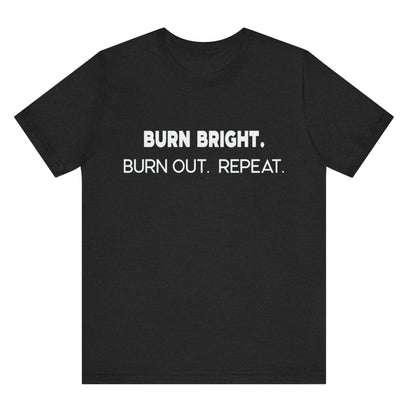 Black t-shirt with white text 'BURN BRIGHT. BURN OUT. REPEAT.' on a white background