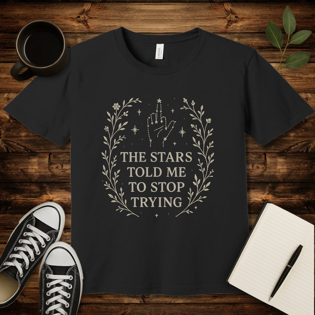 The Stars Said Stop Trying T-Shirt-T-Shirt-Black-S-wearable sarcasm by Savage Tee Society
