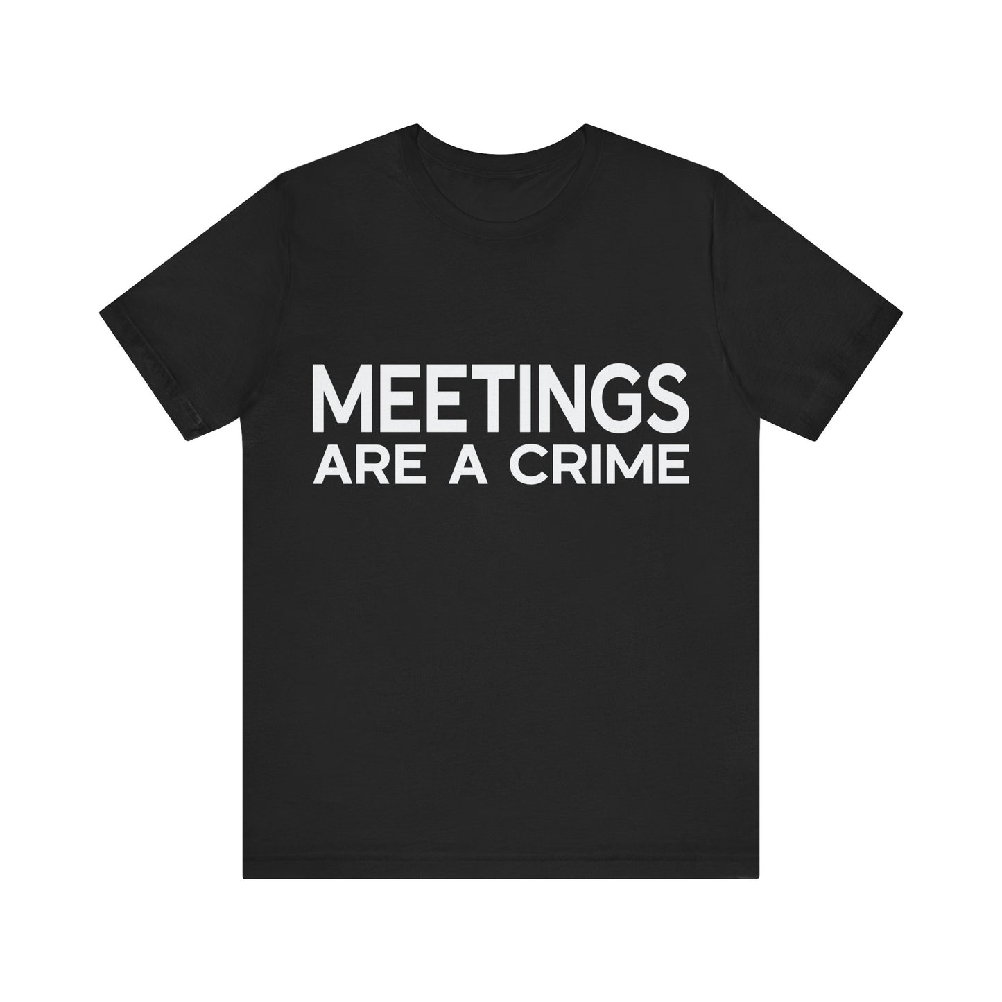 Meetings Are a Crime Unisex Tee