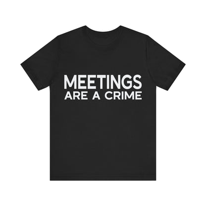 Meetings Are a Crime Unisex Tee