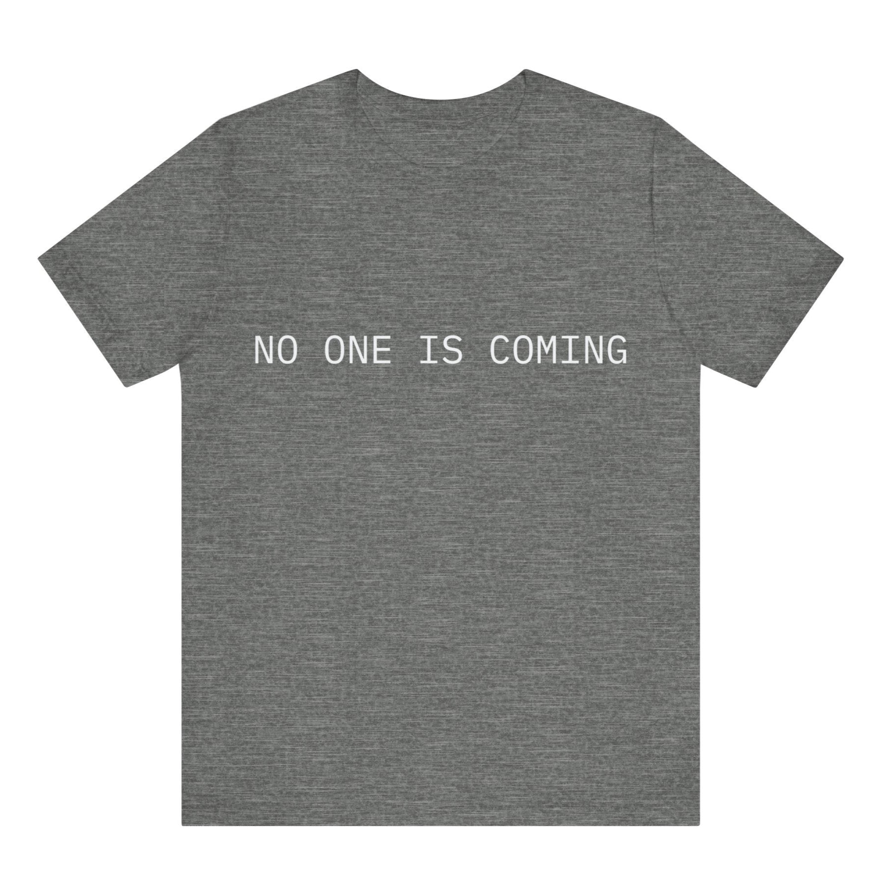 Gray t-shirt with 'NO ONE IS COMING' text on a white background