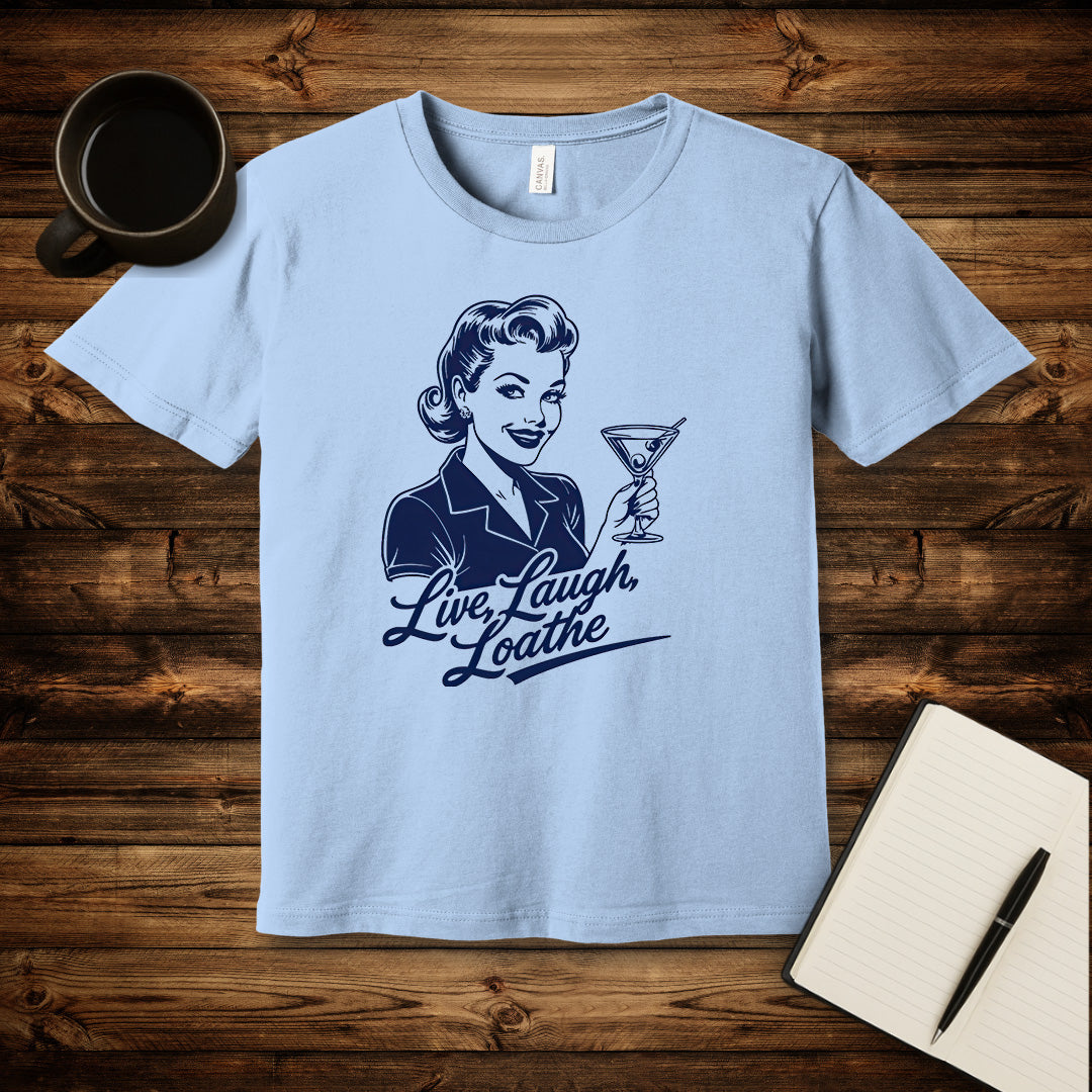 Live, Laugh, Loathe T-Shirt