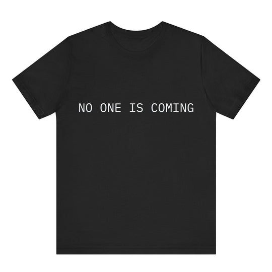 Black t-shirt with 'NO ONE IS COMING' text on a white background