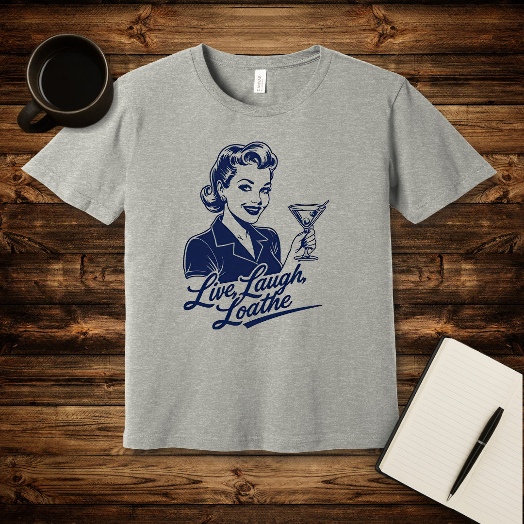 Live, Laugh, Loathe T-Shirt