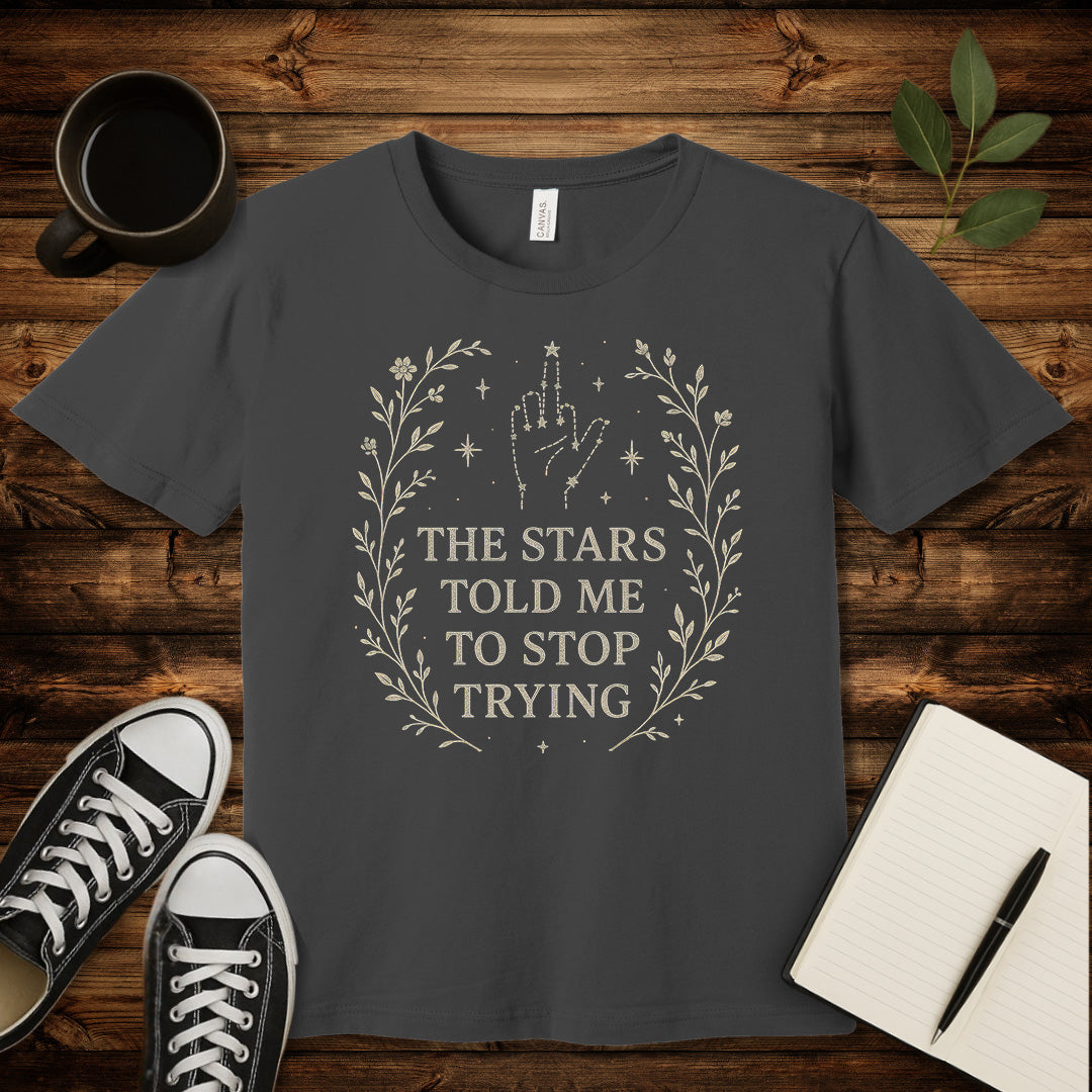 The Stars Said Stop Trying T-Shirt-T-Shirt-Asphalt-S-wearable sarcasm by Savage Tee Society