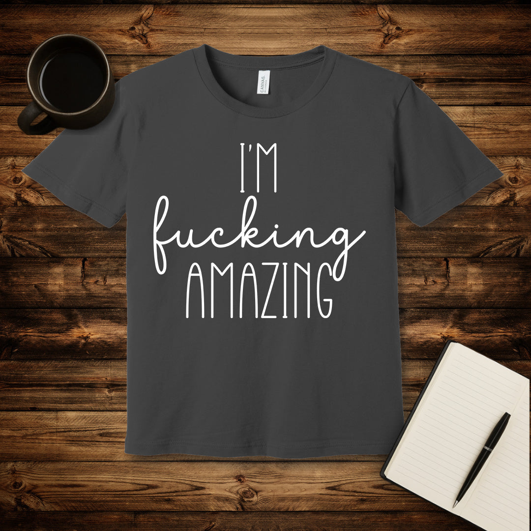 I'm Fucking Amazing T-Shirt