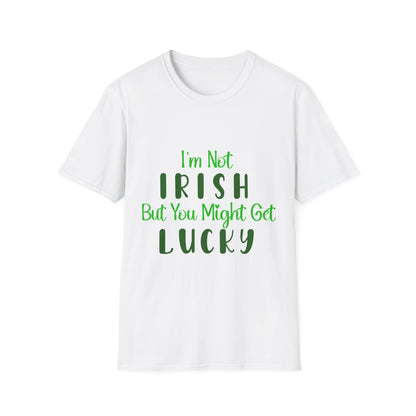 White crew neck t-shirt with the text 'I'm Not IRISH But You Might Get LUCKY' printed in green.