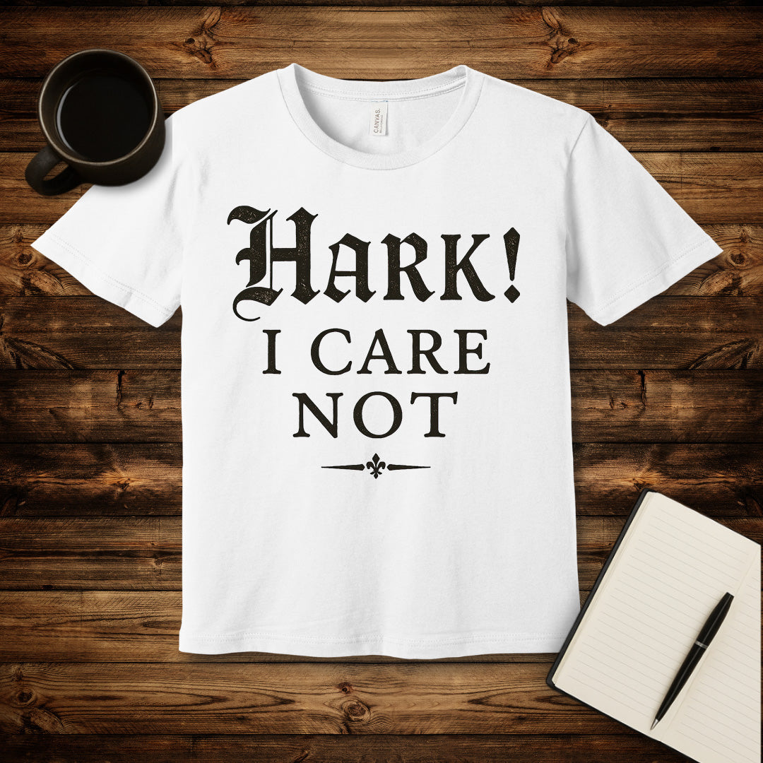 Hark I Care Not T-Shirt