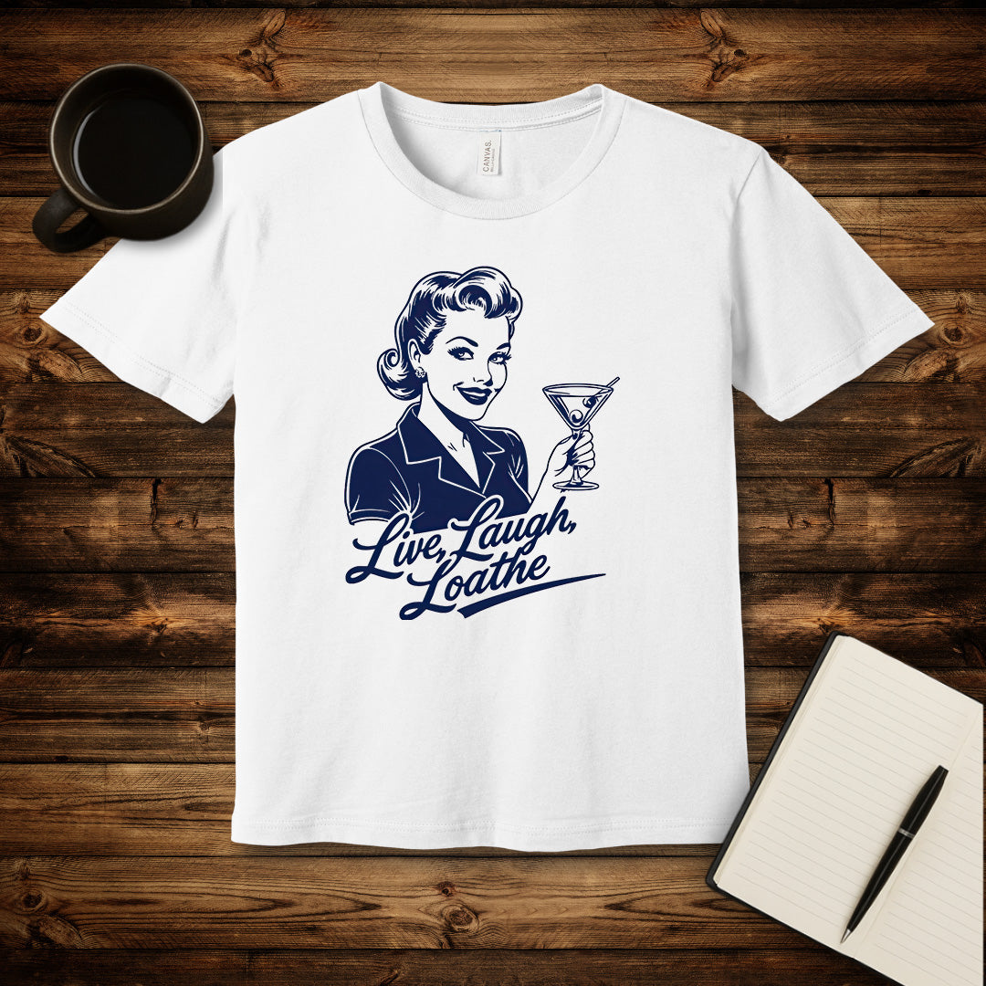 Live, Laugh, Loathe T-Shirt