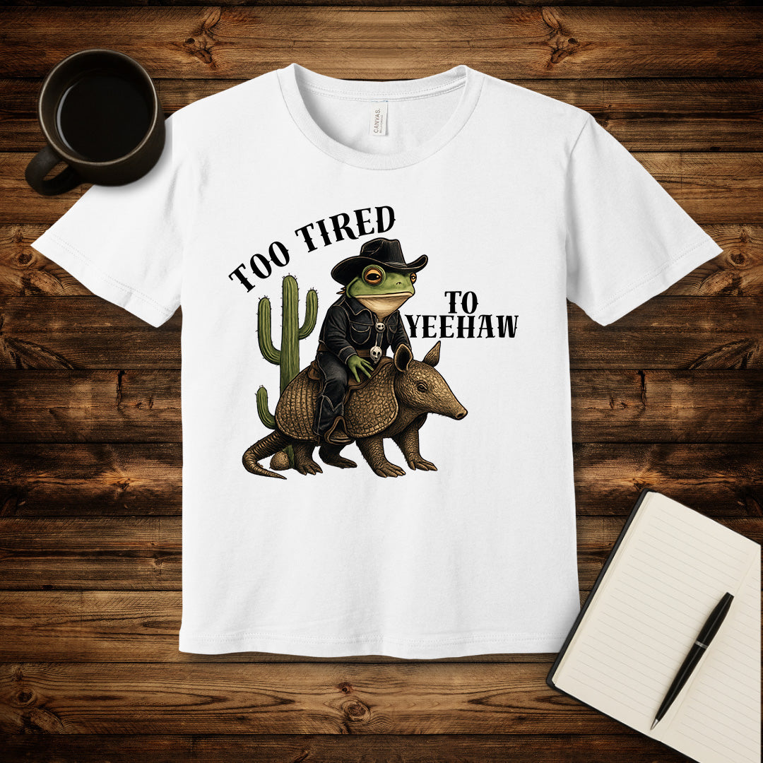 Too Tired To Yeehaw T-Shirt