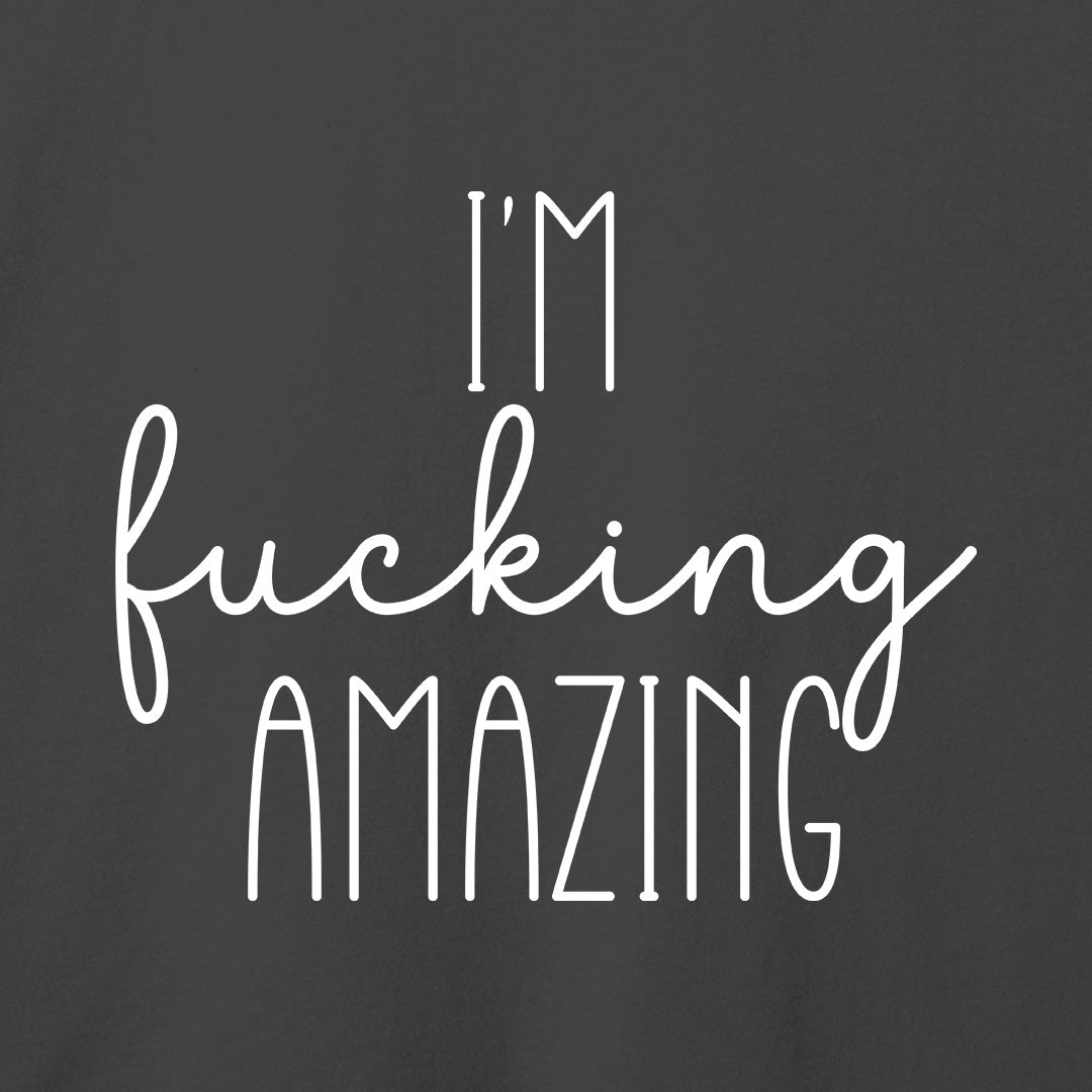 I'm Fucking Amazing T-Shirt