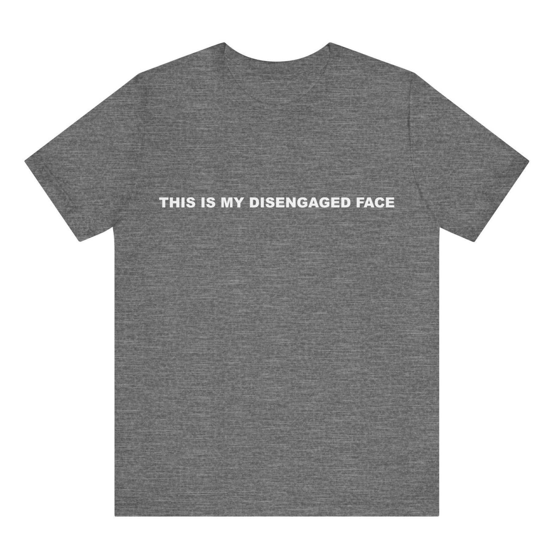 Gray t-shirt with text 'THIS IS MY DISENGAGED FACE' on a white background