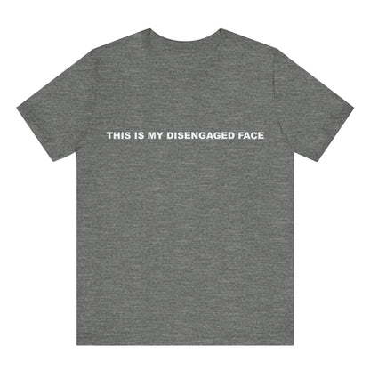 Gray t-shirt with text 'THIS IS MY DISENGAGED FACE' on a white background