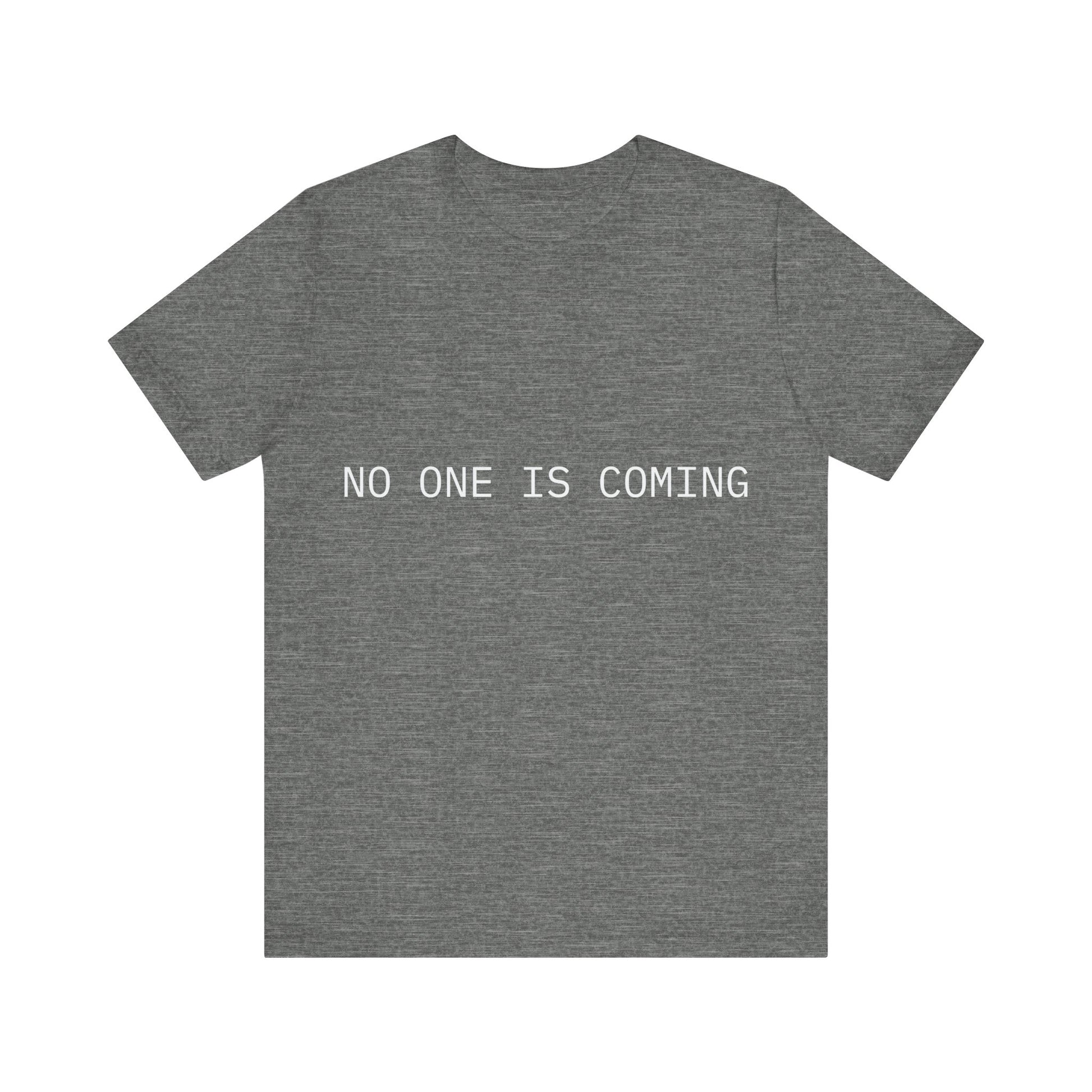 Gray t-shirt with 'NO ONE IS COMING' text on a white background