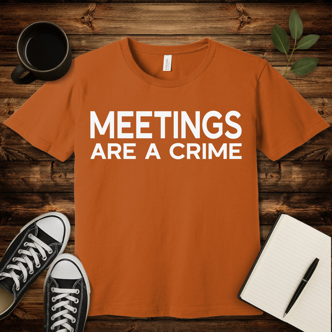 Meetings Are a Crime T-Shirt-T-Shirt-Autumn-S-wearable sarcasm by Savage Tee Society