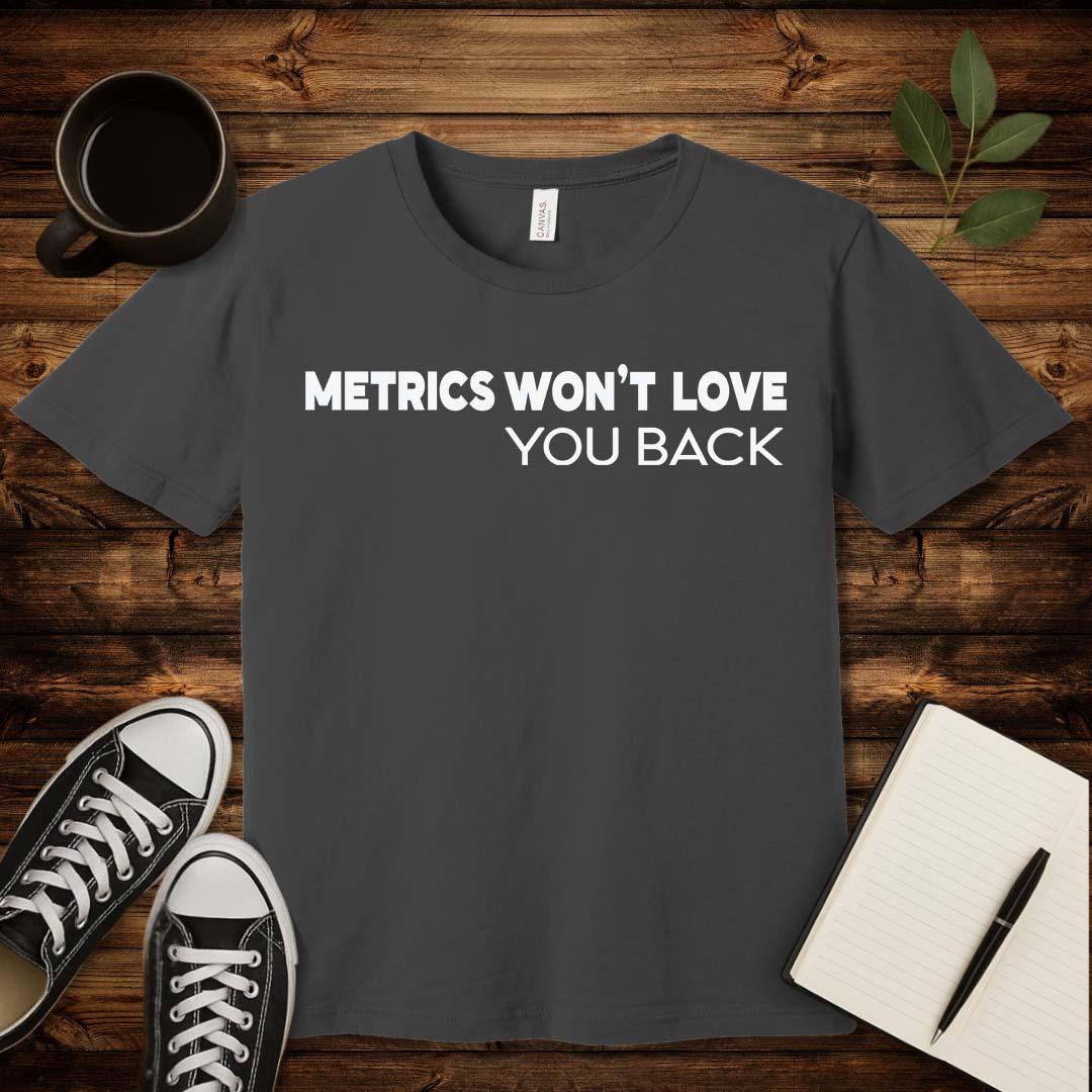 Metrics Won't Love You T-Shirt-T-Shirt-Asphalt-S-wearable sarcasm by Savage Tee Society