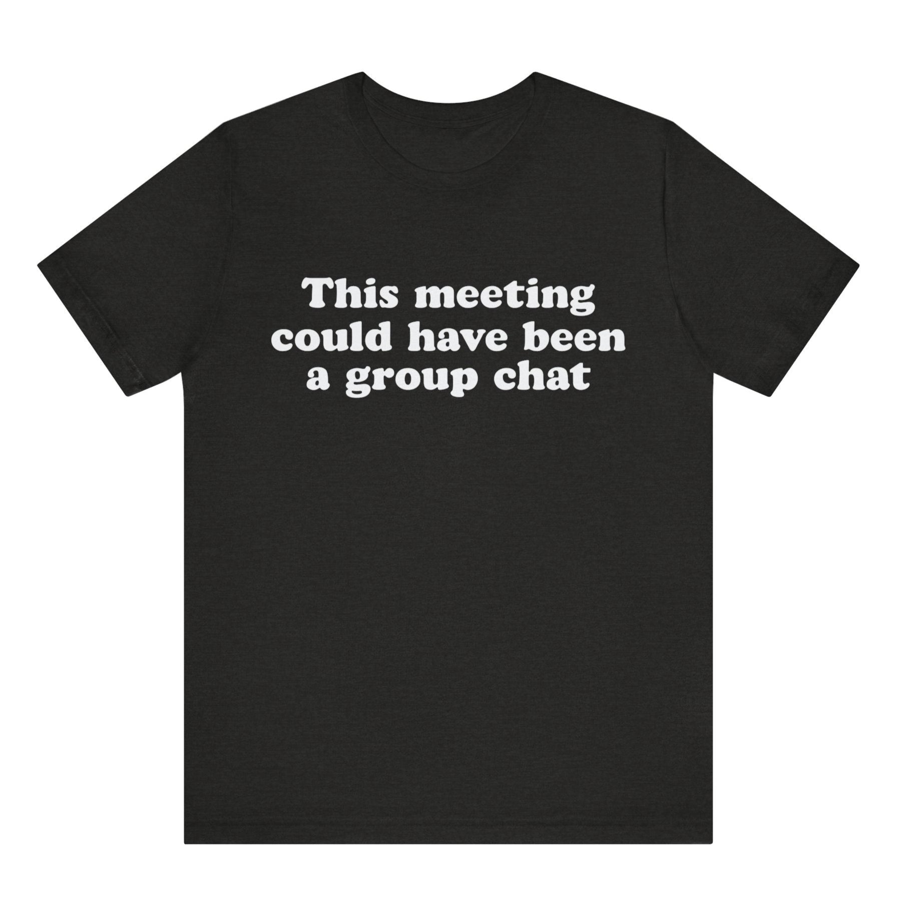 Black t-shirt with white text 'This meeting could have been a group chat' on a white background