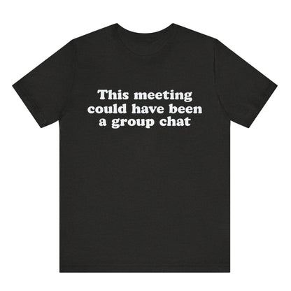 Black t-shirt with white text 'This meeting could have been a group chat' on a white background
