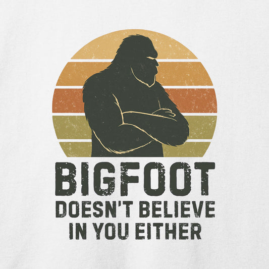 Bigfoot Doesn't Believe In You Either T-Shirt