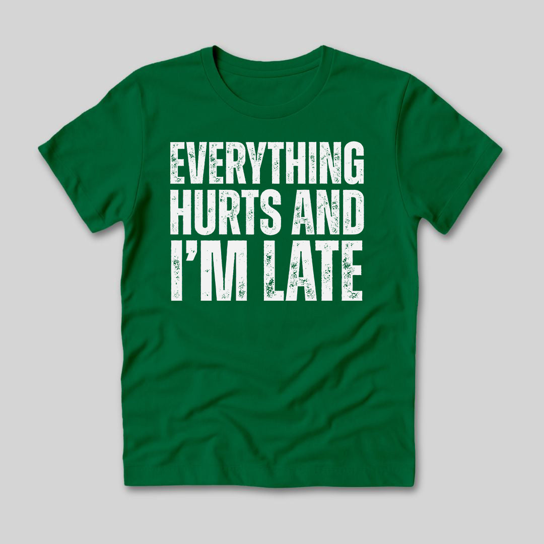 Everything Hurts and I'm Late T-Shirt