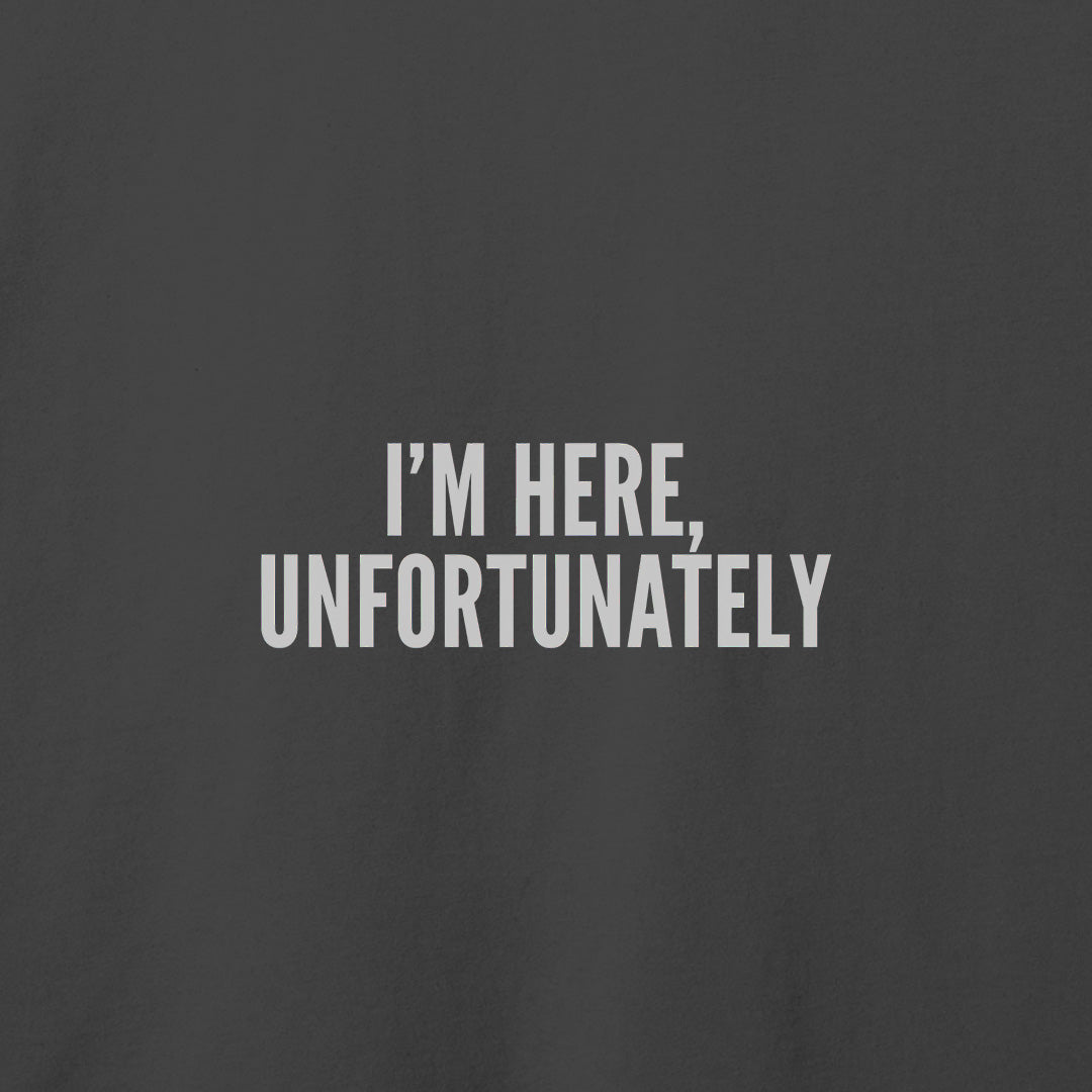 I'm Here Unfortunately T-Shirt