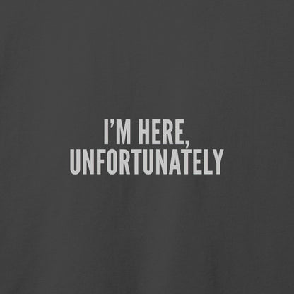 I'm Here Unfortunately T-Shirt