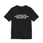 I Would Care More If This Were Interesting T-Shirt