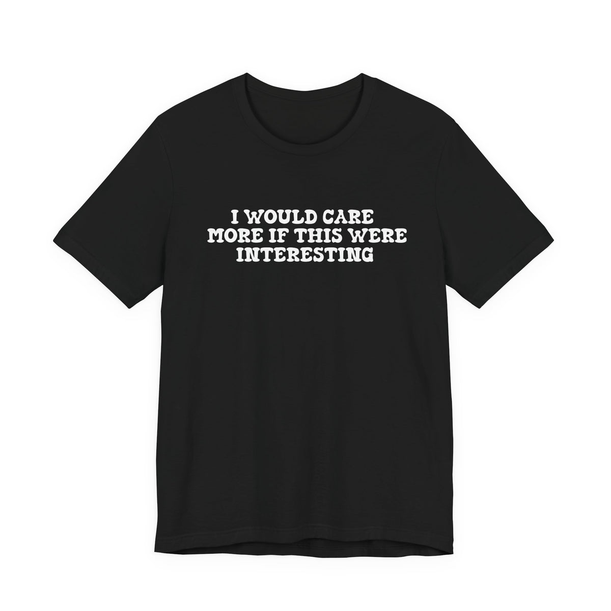 I Would Care More If This Were Interesting T-Shirt