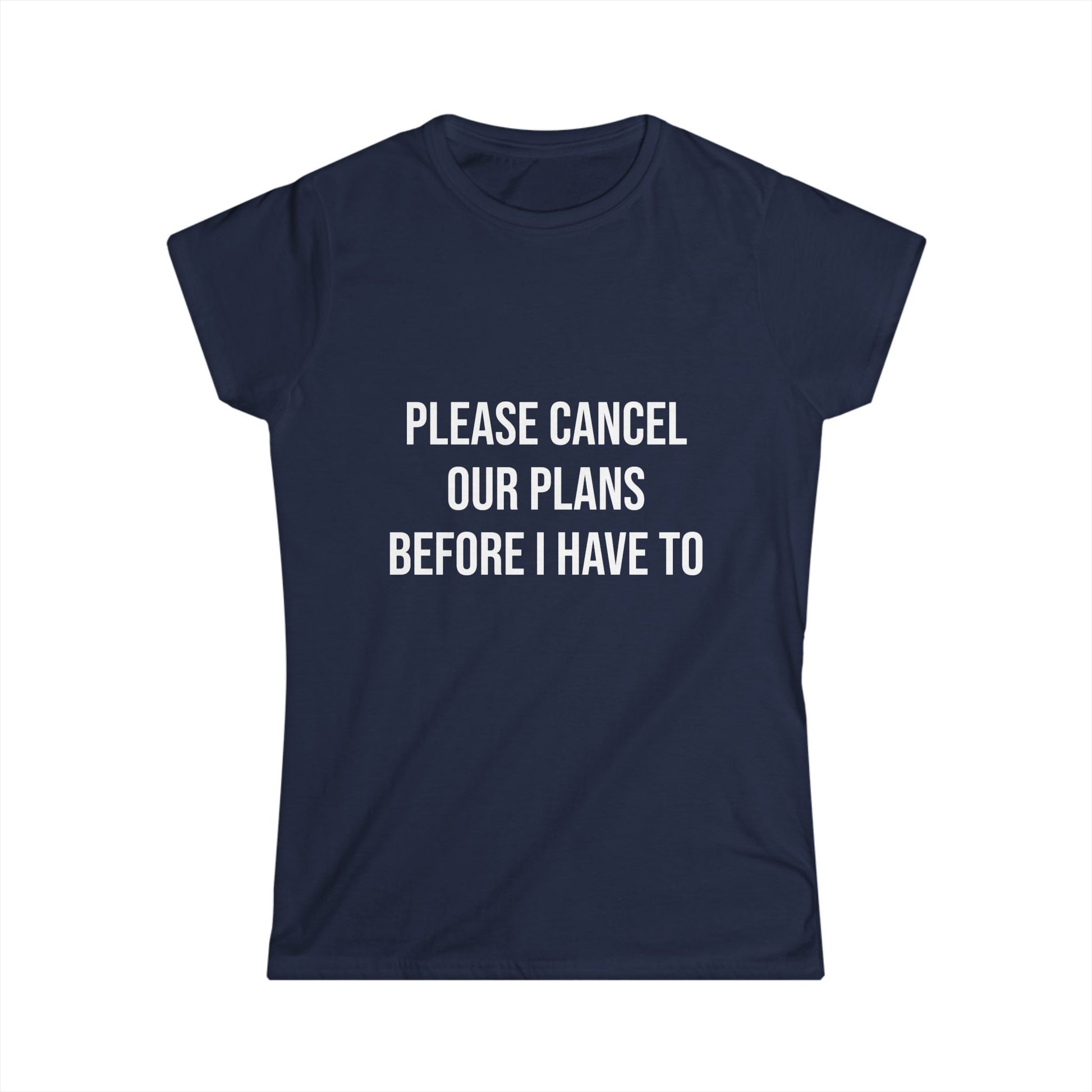 Navy blue t-shirt with white text 'PLEASE CANCEL OUR PLANS BEFORE I HAVE TO' on a white background