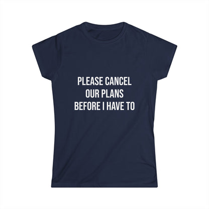 Navy blue t-shirt with white text 'PLEASE CANCEL OUR PLANS BEFORE I HAVE TO' on a white background